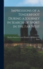 Image for Impressions of a Tenderfoot During a Journey in Search of Sport in the far West