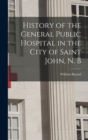 Image for History of the General Public Hospital in the City of Saint John, N. B