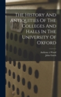 Image for The History And Antiquities Of The Colleges And Halls In The University Of Oxford