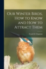Image for Our Winter Birds, how to Know and how to Attract Them