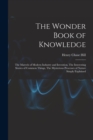 Image for The Wonder Book of Knowledge : The Marvels of Modern Industry and Invention, The Interesting Stories of Common Things, The Mysterious Processes of Nature Simply Explained