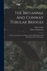 Image for The Britannia And Conway Tubular Bridges : With General Inquires On Beams And On The Properties Of Materials Used In Construction