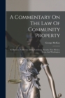 Image for A Commentary On The Law Of Community Property : For Arizona, California, Idaho, Louisiana, Nevada, New Mexico, Texas And Washington