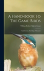 Image for A Hand-book To The Game-birds : Sand-grouse, Partridges, Pheasants