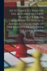Image for An Attempt To Analyse The Automaton Chess Player, Of Mr. De Kempelen. To Which Is Added A Collection Of The Knight&#39;s Moves Over The Chess Board