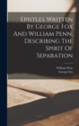 Image for Epistles Written By George Fox And William Penn, Describing The Spirit Of Separation