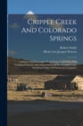 Image for Cripple Creek And Colorado Springs : A Review And Panaroma Of An Unique Gold Field, With Geological Features And Achievements Of Five Eventful Years, Including Outlines Of Numerous Companies