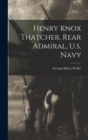 Image for Henry Knox Thatcher, Rear Admiral, U.s. Navy