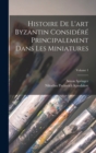 Image for Histoire De L&#39;art Byzantin Considere Principalement Dans Les Miniatures; Volume 1