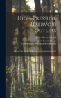 Image for High-pressure Reservoir Outlets : A Report On Bureau Of Reclamation Installations, Part 1