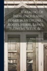 Image for Catalog Of Indigenous And Foreign Medicinal Roots, Herbs, Barks, Flowers, Seeds, &amp;c.,