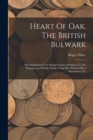 Image for Heart Of Oak, The British Bulwark : Shewing Reasons For Paying Greater Attention To The Propagation Of Oak Timber Than Has Hitherto Been Manifested, Etc