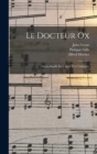 Image for Le Docteur Ox; Op?ra-bouffe En 3 Actes Et 6 Tableaux;