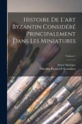 Image for Histoire De L&#39;art Byzantin Considere Principalement Dans Les Miniatures; Volume 1
