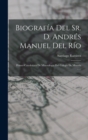 Image for Biografia Del Sr. D. Andres Manuel Del Rio : Primer Catedratico De Mineralogia Del Colegio De Mineria ......