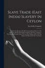 Image for Slave Trade (east India) Slavery In Ceylon : Copies Or Abstracts Of All Correspondence Between The Directors Of The East India Company And The Company&#39;s Government In India, Since The Lst Day Of June 