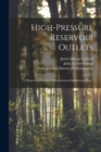 Image for High-pressure Reservoir Outlets : A Report On Bureau Of Reclamation Installations, Part 1