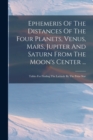 Image for Ephemeris Of The Distances Of The Four Planets, Venus, Mars, Jupiter And Saturn From The Moon&#39;s Center ... : Tables For Finding The Latitude By The Polar Star