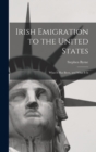 Image for Irish Emigration to the United States : What it Has Been, and What it Is