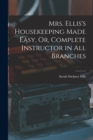 Image for Mrs. Ellis&#39;s Housekeeping Made Easy, Or, Complete Instructor in All Branches