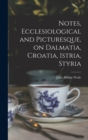 Image for Notes, Ecclesiological and Picturesque, on Dalmatia, Croatia, Istria, Styria