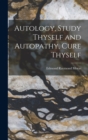 Image for Autology, Study Thyself and Autopathy, Cure Thyself