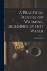 Image for A Practical Treatise on Warming Buildings by Hot Water