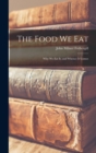 Image for The Food We Eat : Why We Eat It, and Whence It Comes