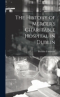 Image for The History of Mercer&#39;s Charitable Hospital in Dublin