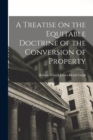 Image for A Treatise on the Equitable Doctrine of the Conversion of Property