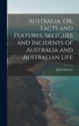 Image for Australia, Or, Facts and Features, Sketches and Incidents of Australia and Australian Life