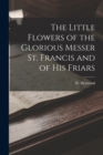 Image for The Little Flowers of the Glorious Messer St. Francis and of His Friars