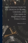 Image for An Introduction to the Design of Beams, Girders, and Columns in Machines and Structures