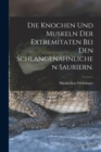 Image for Die Knochen und Muskeln der Extremitaten bei den Schlangenahnlichen Sauriern.