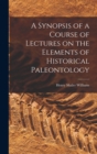 Image for A Synopsis of a Course of Lectures on the Elements of Historical Paleontology