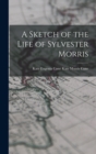 Image for A Sketch of the Life of Sylvester Morris