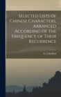 Image for Selected Lists of Chinese Characters, Arranged According of the Frequency of Their Recurrence