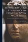 Image for Les Origines de la Renaissance en France au XIVe &amp; au XVe Siecle : Lecon D&#39;ouverture du 2 Fevrier 188