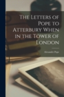 Image for The Letters of Pope to Atterbury When in the Tower of London