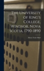 Image for The University of King&#39;s College, Windsor, Nova Scotia, 1790-1890