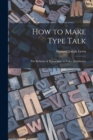 Image for How to Make Type Talk; the Relation of Typography to Voice Modulation