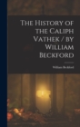 Image for The History of the Caliph Vathek / by William Beckford
