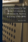 Image for The University of King&#39;s College, Windsor, Nova Scotia, 1790-1890