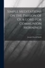 Image for Simple Meditations on the Passion of our Lord for Communion Mornings