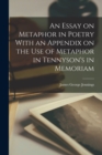 Image for An Essay on Metaphor in Poetry With an Appendix on the Use of Metaphor in Tennyson&#39;s in Memoriam