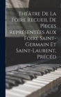 Image for Theatre de la Foire Recueil de Pieces Representees aux Foire Saint-Germain et Saint-Laurent, Preced