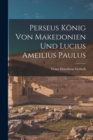 Image for Perseus Konig von Makedonien und Lucius Ameilius Paulus