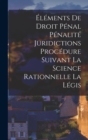 Image for Elements de Droit Penal Penalite Juridictions Procedure Suivant la Science Rationnelle la Legis