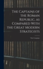 Image for The Captains of the Roman Republic, as Compared With the Great Modern Strategists; Their Campaigns