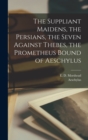 Image for The Suppliant Maidens, the Persians, the Seven Against Thebes, the Prometheus Bound of Aeschylus